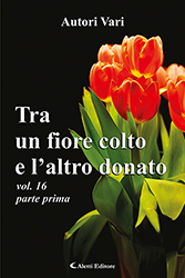 Autori Vari - Tra un fiore colto e l'altro donato vol. XVI - parte I